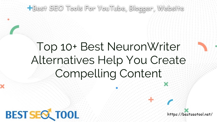 Top 10+ Best NeuronWriter Alternatives Help You Create Compelling Content