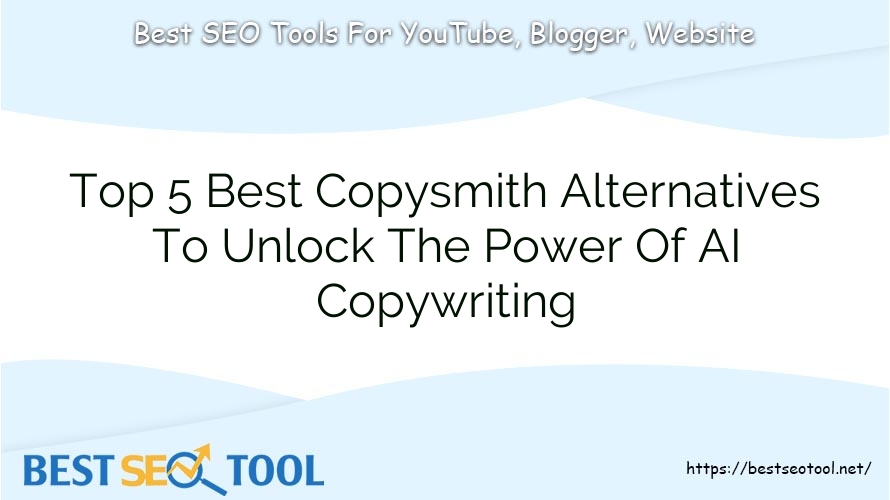 Top 5 Best Copysmith Alternatives To Unlock The Power Of AI Copywriting