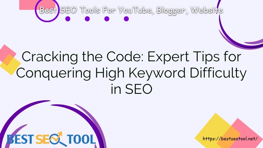 Cracking the Code: Expert Tips for Conquering High Keyword Difficulty in SEO