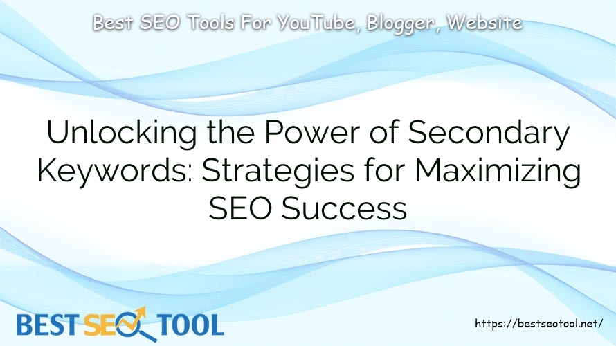 Unlocking the Power of Secondary Keywords: Strategies for Maximizing SEO Success