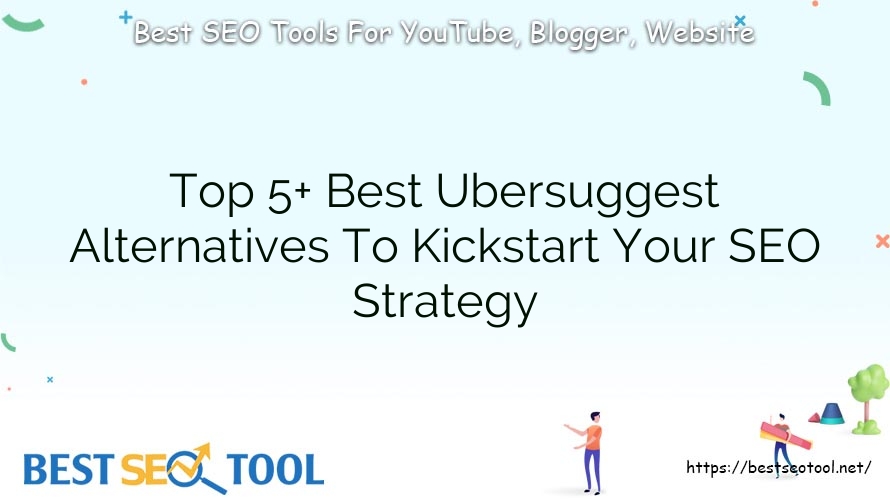 Top 5+ Best Ubersuggest Alternatives To Kickstart Your SEO Strategy