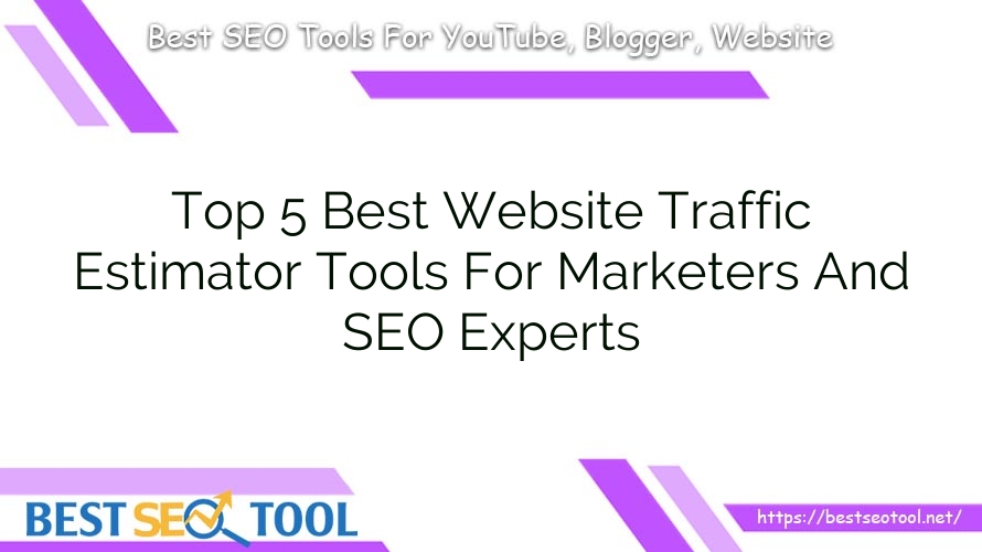 Top 5 Best Website Traffic Estimator Tools For Marketers And SEO Experts